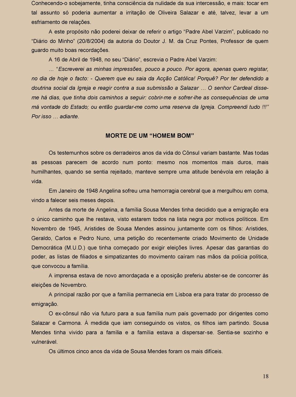 A 16 de Abril de 1948, no seu Diário, escrevia o Padre Abel Varzim: Escreverei as minhas impressões, pouco a pouco.