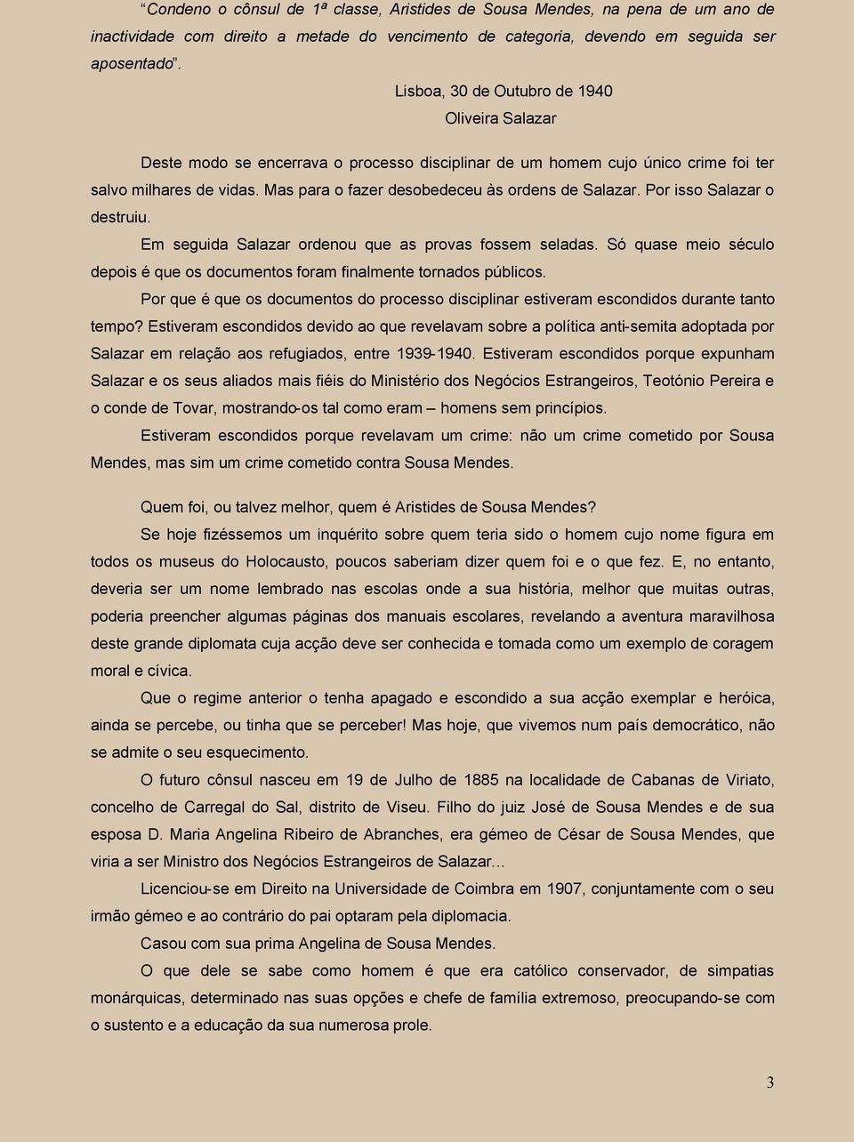 Mas para o fazer desobedeceu às ordens de Salazar. Por isso Salazar o destruiu. Em seguida Salazar ordenou que as provas fossem seladas.