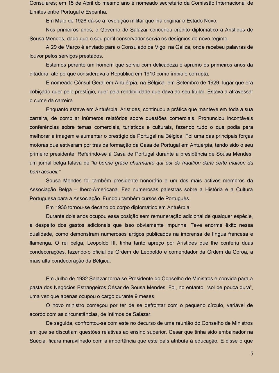 A 29 de Março é enviado para o Consulado de Vigo, na Galiza, onde recebeu palavras de louvor pelos serviços prestados.