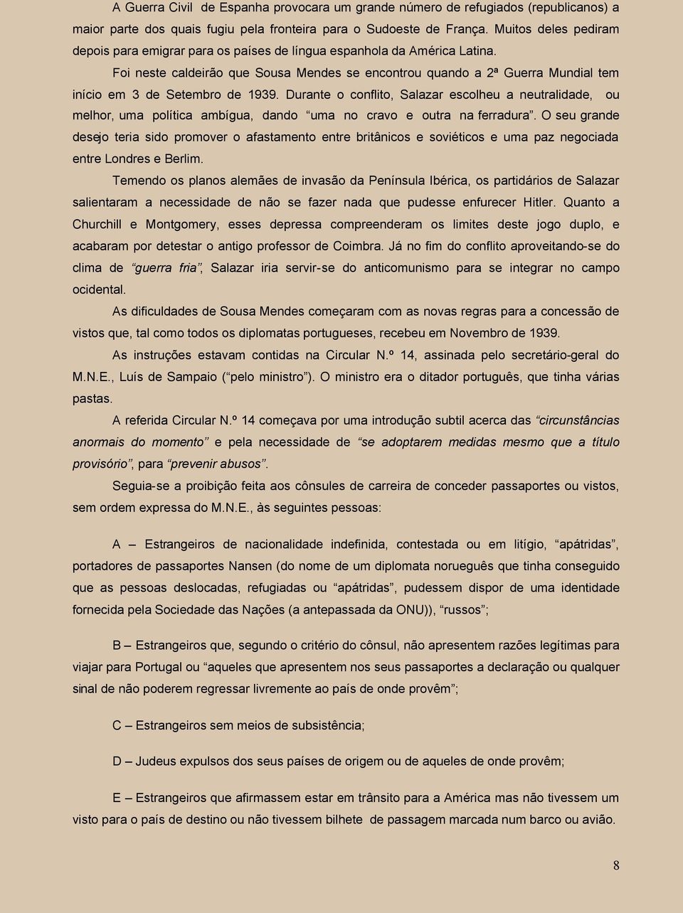 Foi neste caldeirão que Sousa Mendes se encontrou quando a 2ª Guerra Mundial tem início em 3 de Setembro de 1939.