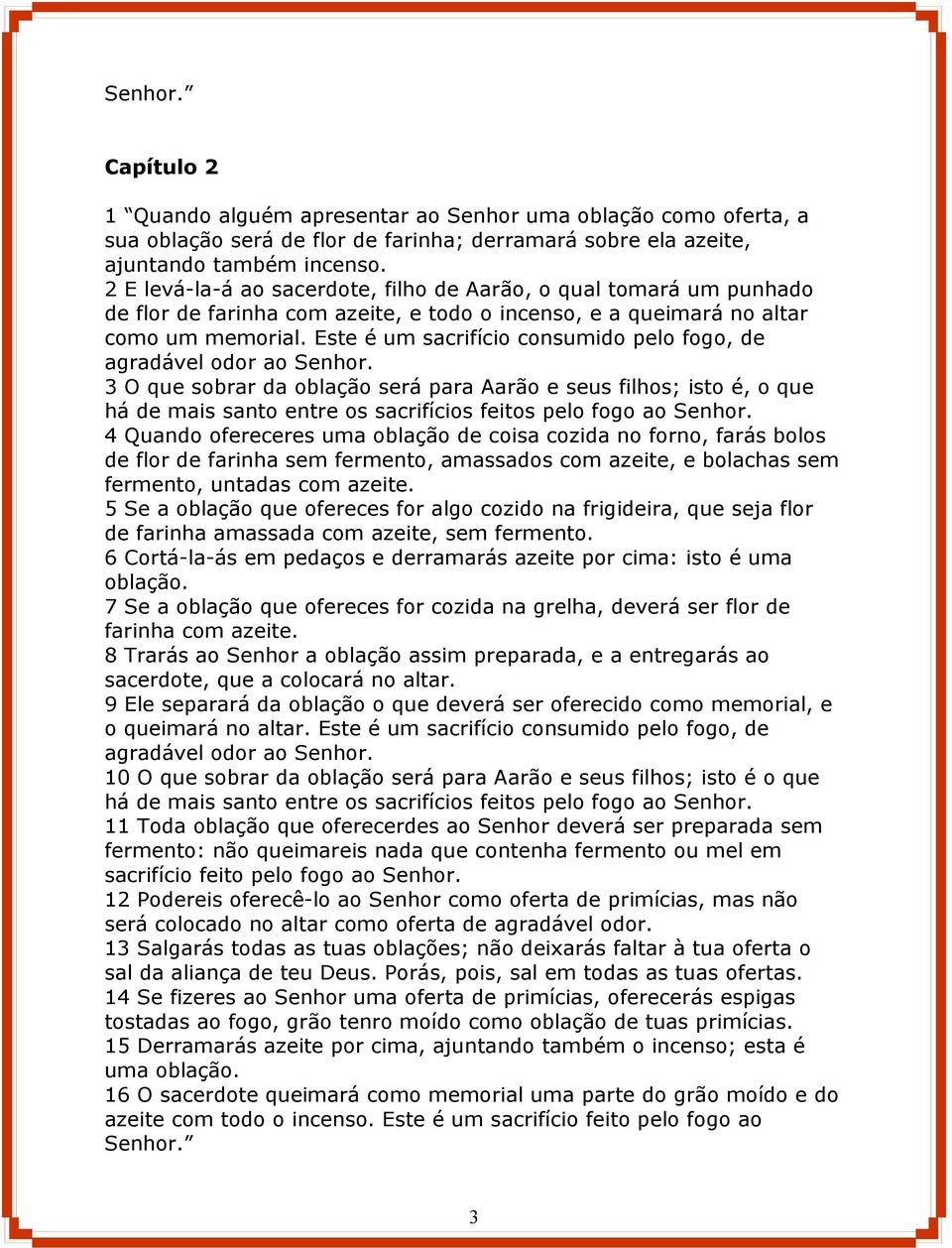Este é um sacrifício consumido pelo fogo, de agradável odor ao Senhor.