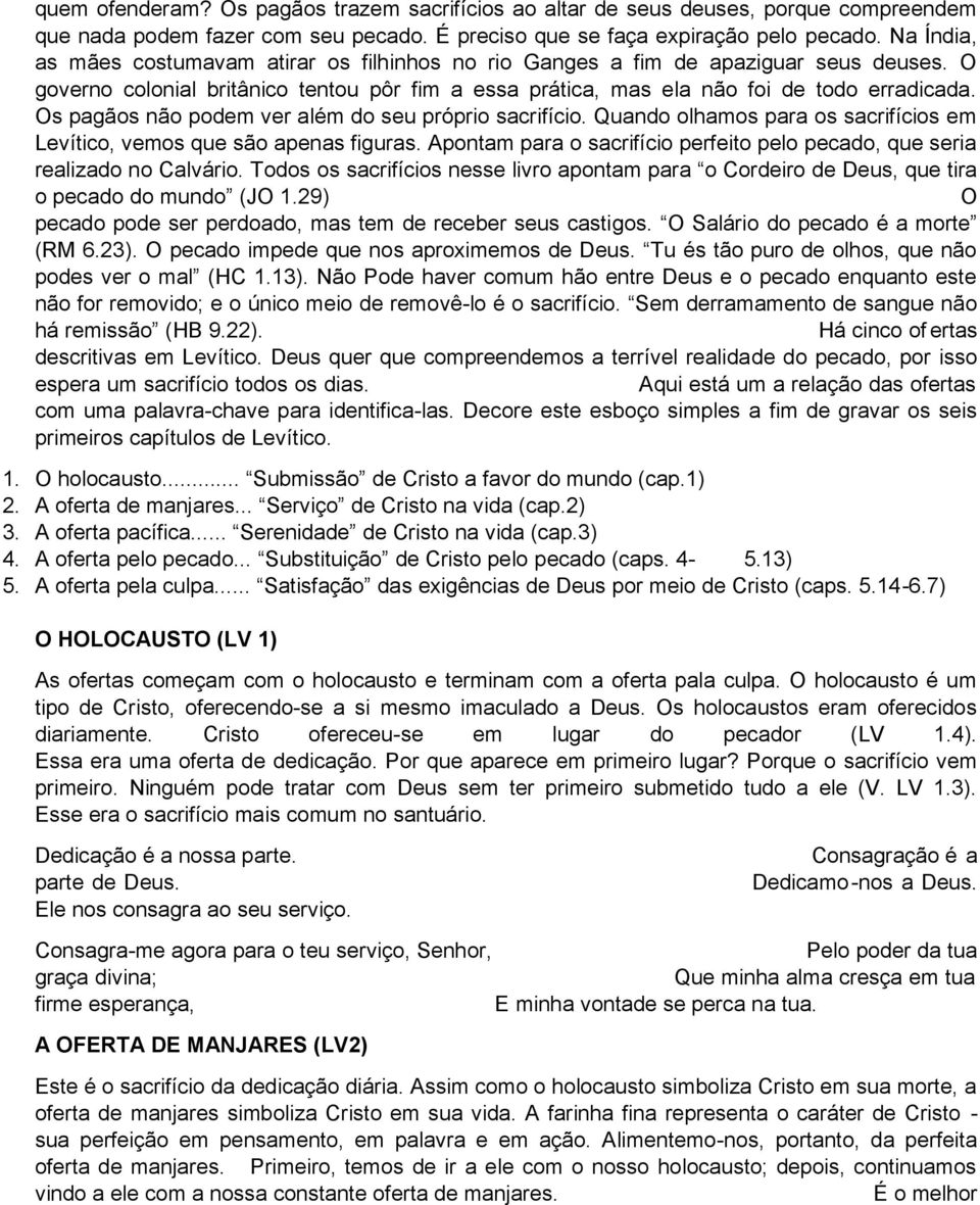 Os pagãos não podem ver além do seu próprio sacrifício. Quando olhamos para os sacrifícios em Levítico, vemos que são apenas figuras.