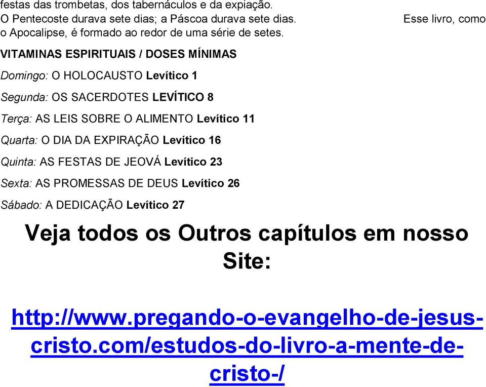 Esse livro, como VITAMINAS ESPIRITUAIS / DOSES MÍNIMAS Domingo: O HOLOCAUSTO Levítico 1 Segunda: OS SACERDOTES LEVÍTICO 8 Terça: AS LEIS SOBRE O ALIMENTO