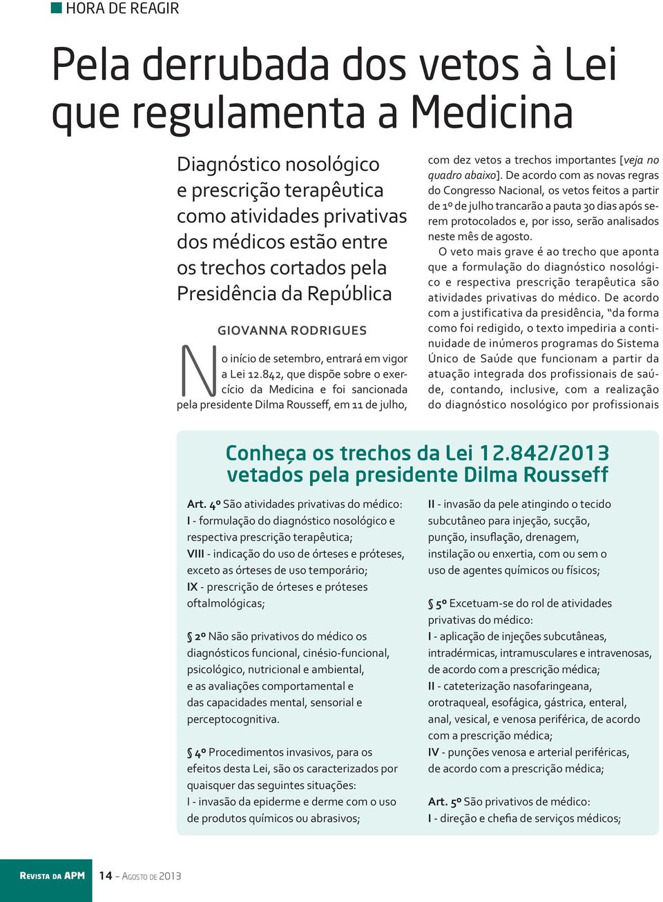 842, que dispõe sobre o exercício da Medicina e foi sancionada pela presidente Dilma Rousseff, em 11 de julho, com dez vetos a trechos importantes [veja no quadro abaixo].