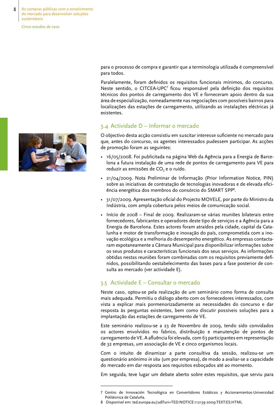 Neste sentido, o CITCEA-UPC 7 ficou responsável pela definição dos requisitos técnicos dos pontos de carregamento dos VE e forneceram apoio dentro da sua área de especialização, nomeadamente nas