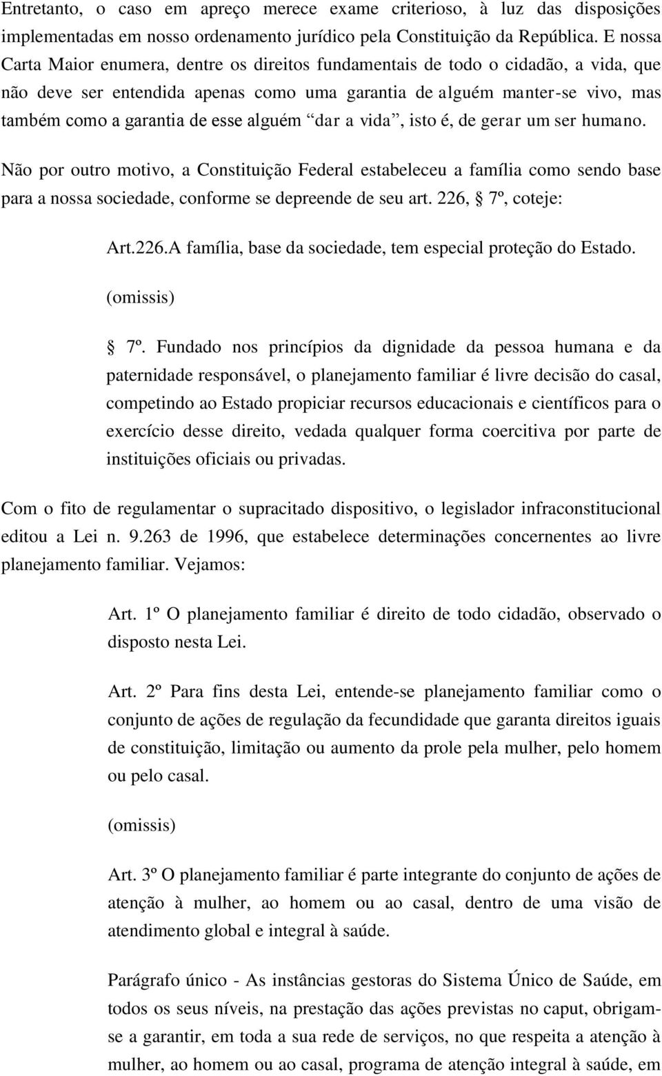 esse alguém dar a vida, isto é, de gerar um ser humano. Não por outro motivo, a Constituição Federal estabeleceu a família como sendo base para a nossa sociedade, conforme se depreende de seu art.