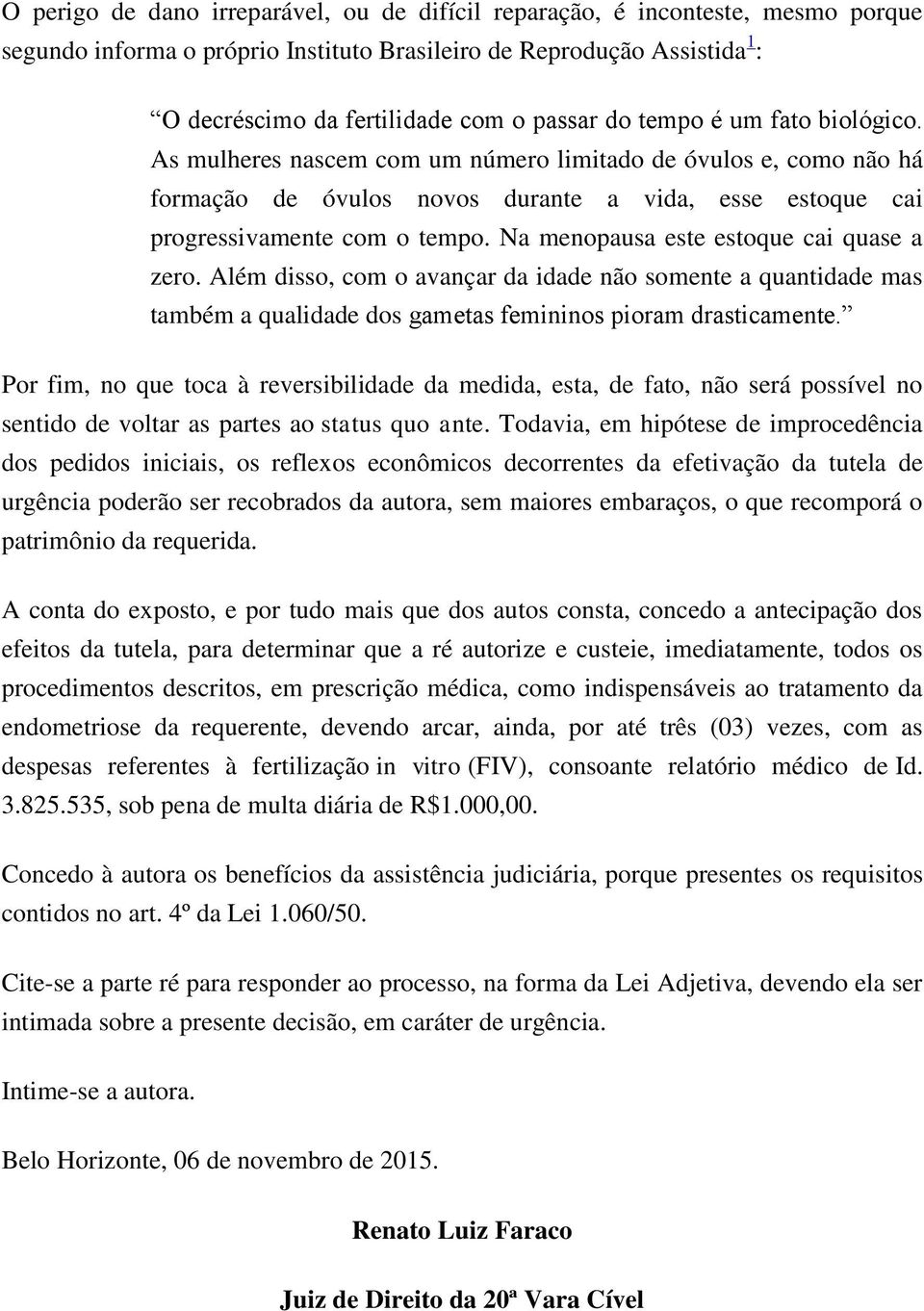 Na menopausa este estoque cai quase a zero. Além disso, com o avançar da idade não somente a quantidade mas também a qualidade dos gametas femininos pioram drasticamente.