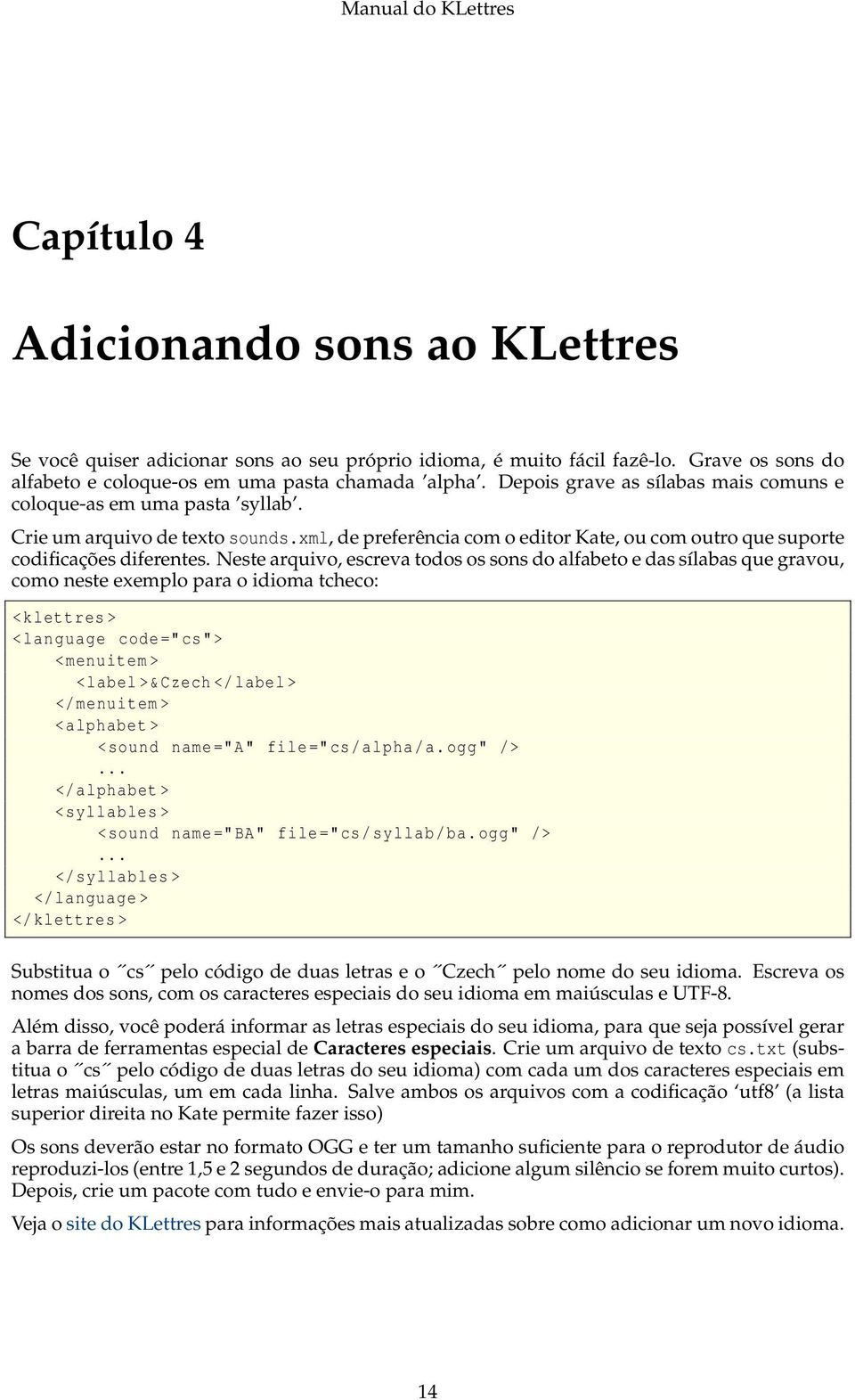 Neste arquivo, escreva todos os sons do alfabeto e das sílabas que gravou, como neste exemplo para o idioma tcheco: <klettres > <language code =" cs"> <menuitem > <label >&Czech </label > </ menuitem