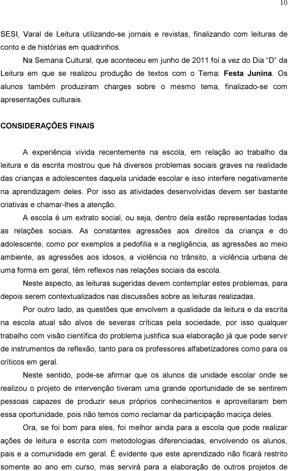 Os alunos também produziram charges sobre o mesmo tema, finalizado-se com apresentações culturais.