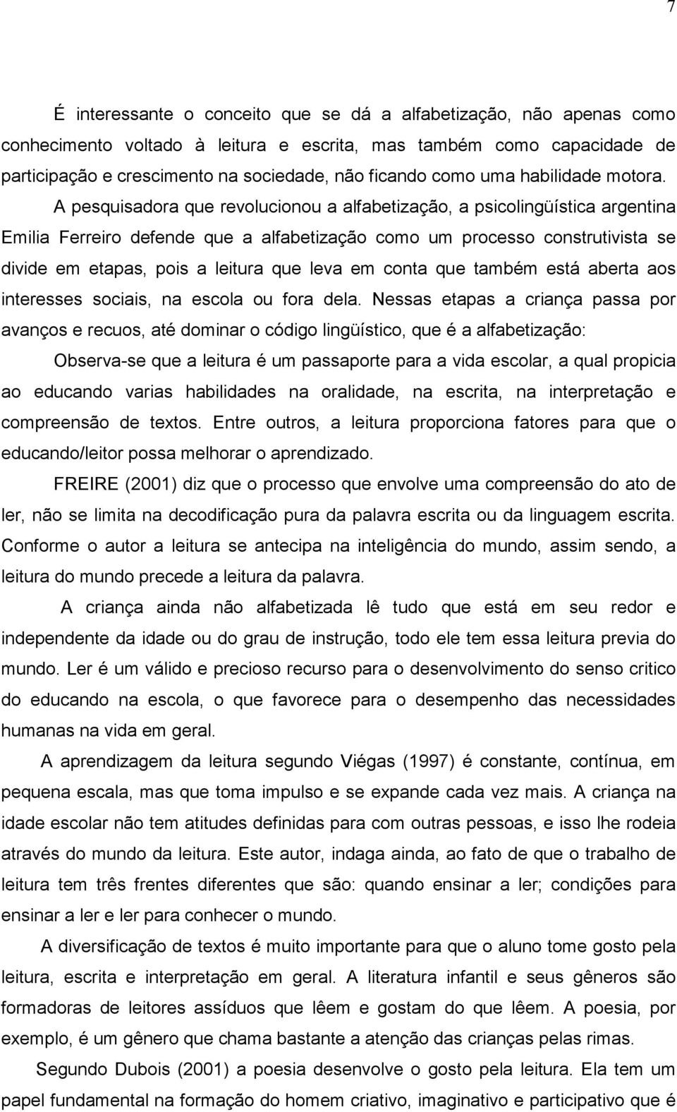 A pesquisadora que revolucionou a alfabetização, a psicolingüística argentina Emilia Ferreiro defende que a alfabetização como um processo construtivista se divide em etapas, pois a leitura que leva