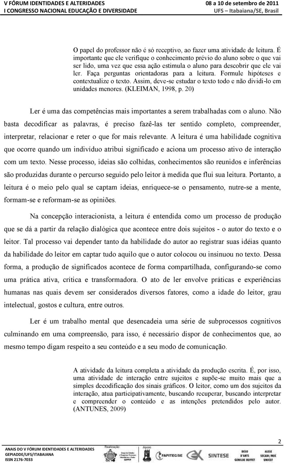 Faça perguntas orientadoras para a leitura. Formule hipóteses e contextualize o texto. Assim, deve-se estudar o texto todo e não dividi-lo em unidades menores. (KLEIMAN, 1998, p.