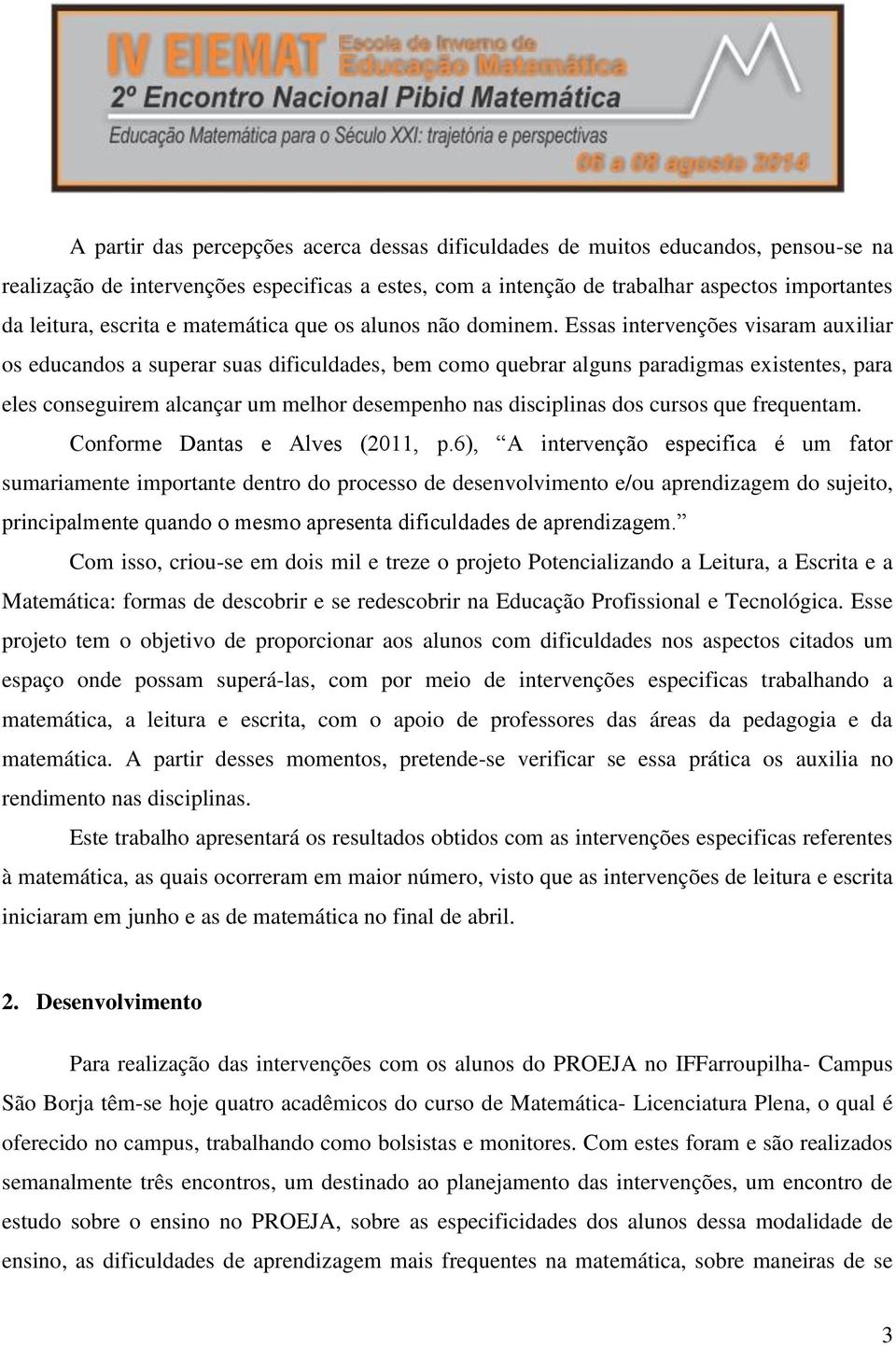 Essas intervenções visaram auxiliar os educandos a superar suas dificuldades, bem como quebrar alguns paradigmas existentes, para eles conseguirem alcançar um melhor desempenho nas disciplinas dos