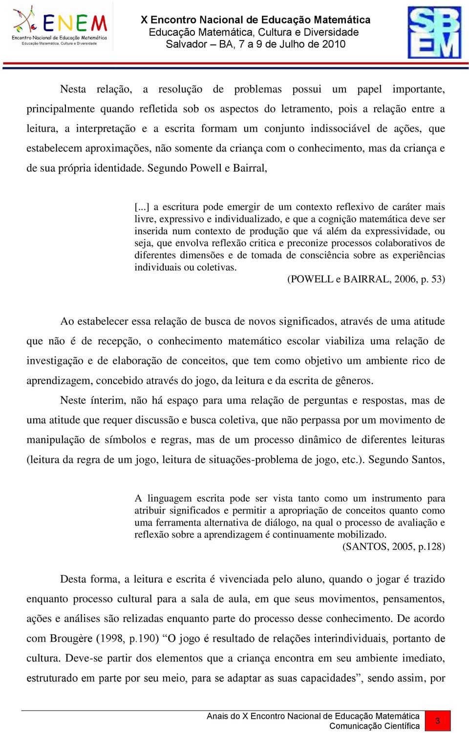 ..] a escritura pode emergir de um contexto reflexivo de caráter mais livre, expressivo e individualizado, e que a cognição matemática deve ser inserida num contexto de produção que vá além da