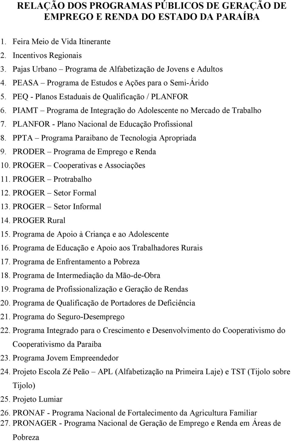 PLANFOR - Plano Nacional de Educação Profissional 8. PPTA Programa Paraibano de Tecnologia Apropriada 9. PRODER Programa de Emprego e Renda 10. PROGER Cooperativas e Associações 11.