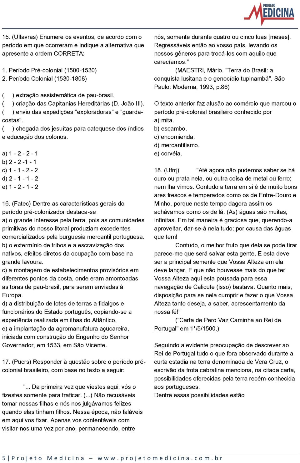 ( ) chegada dos jesuítas para catequese dos índios e educação dos colonos. a) 1-2 - 2-1 b) 2-2 -1-1 c) 1-1 - 2-2 d) 2-1 - 1-2 e) 1-2 - 1-2 16.