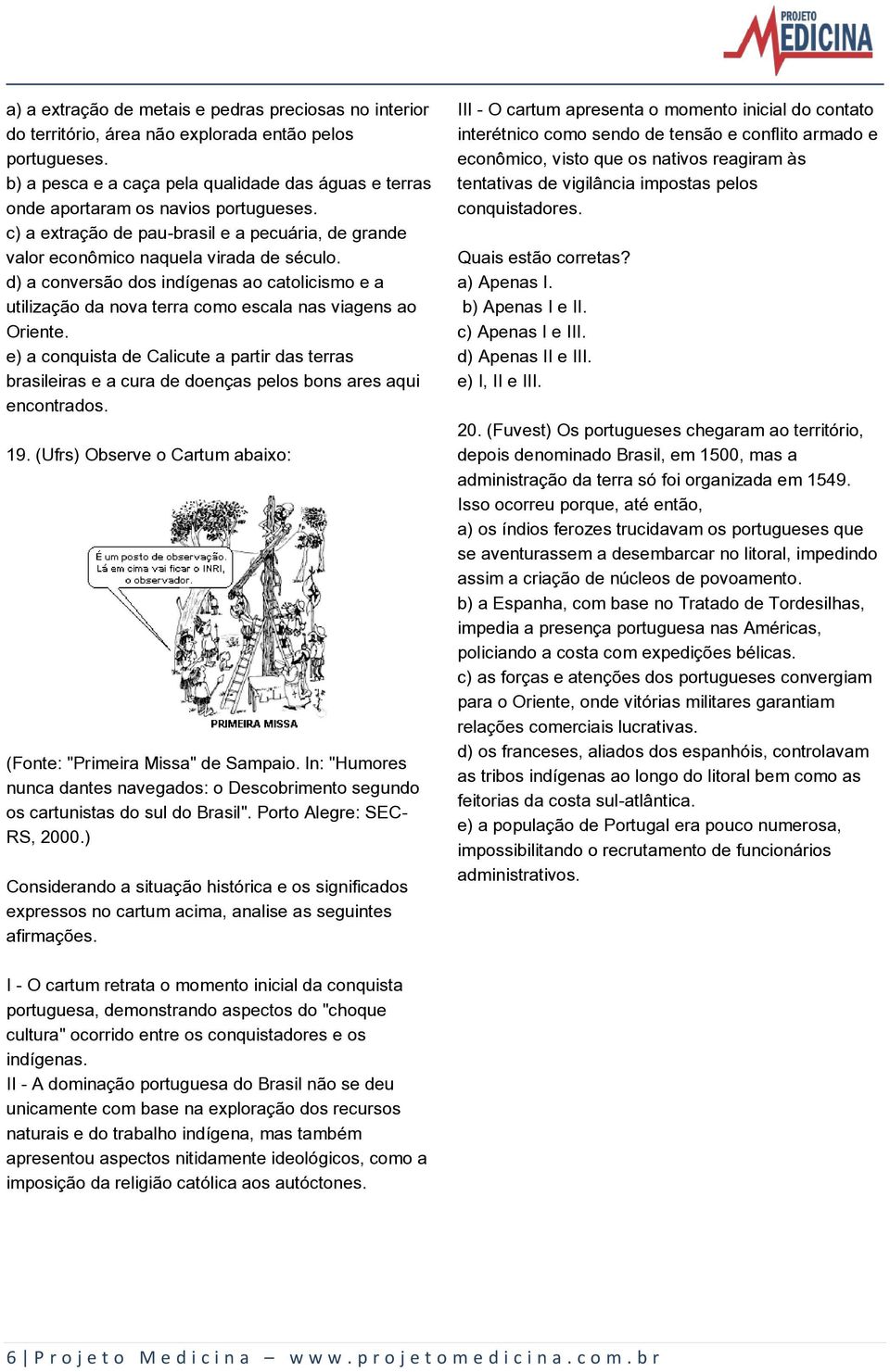 d) a conversão dos indígenas ao catolicismo e a utilização da nova terra como escala nas viagens ao Oriente.