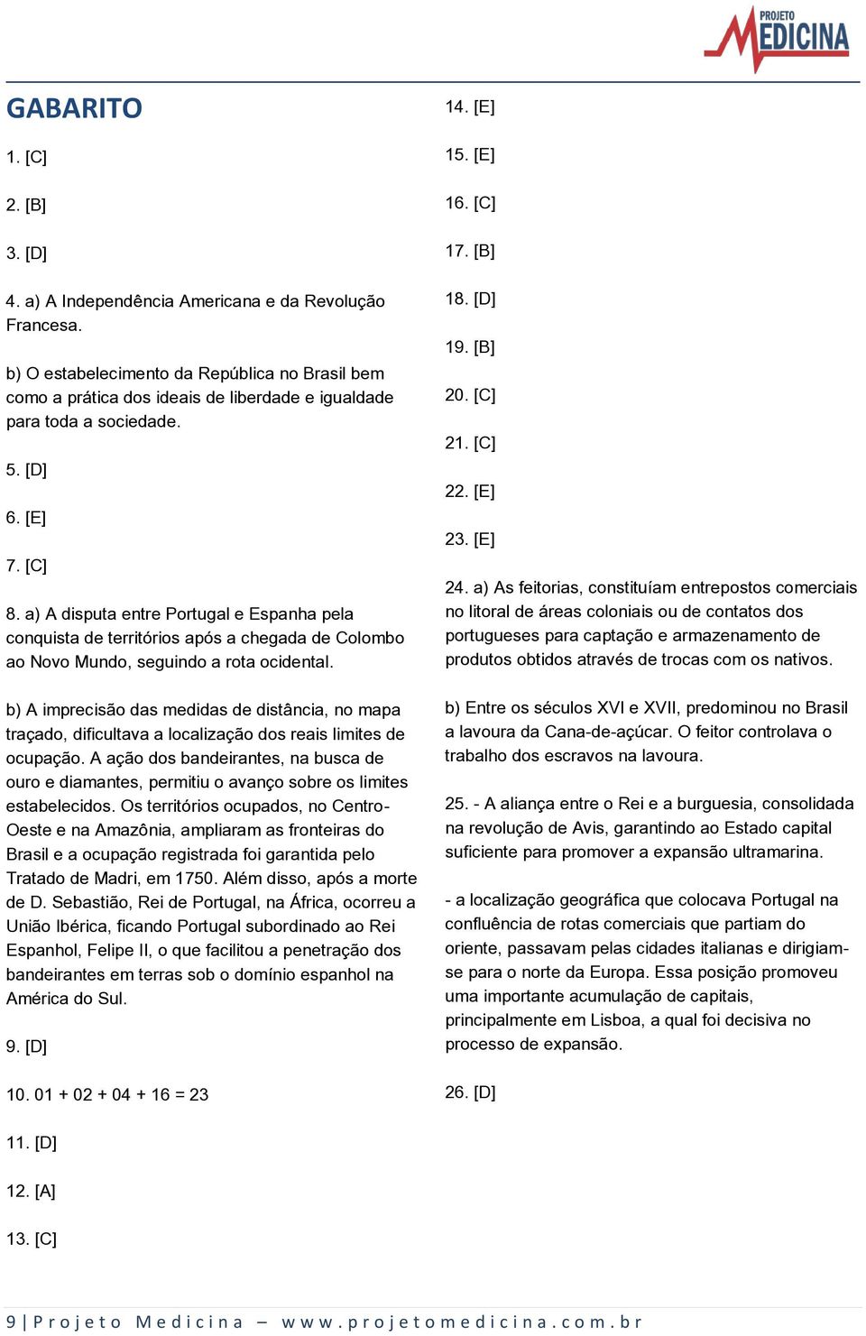 a) A disputa entre Portugal e Espanha pela conquista de territórios após a chegada de Colombo ao Novo Mundo, seguindo a rota ocidental.