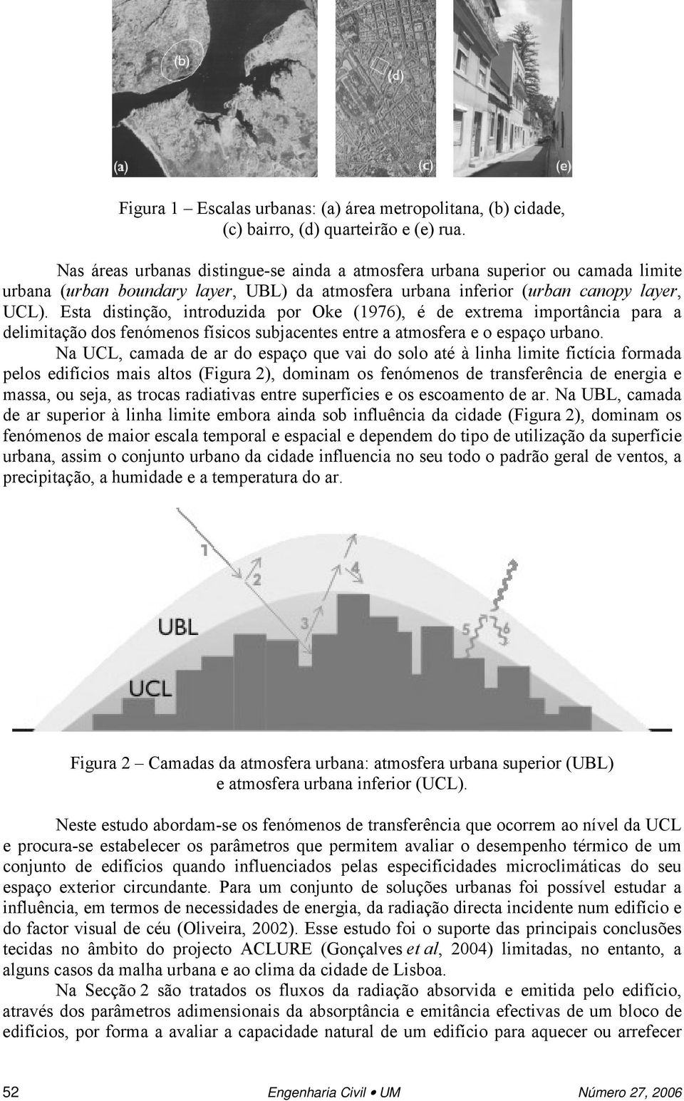 Esta distinção, introduzida por Oke (1976), é de extrema importância para a delimitação dos fenómenos físicos subjacentes entre a atmosfera e o espaço urbano.