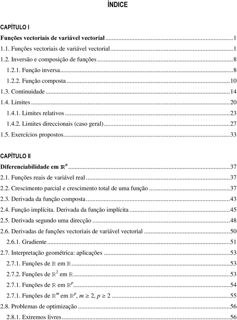 ..7.. Derivada da função composta...4.4. Função implícita. Derivada da função implícita...45.5. Derivada segundo uma direcção...48.6. Derivadas de funções vectoriais de variável vectorial...5.6.. Gradiente.