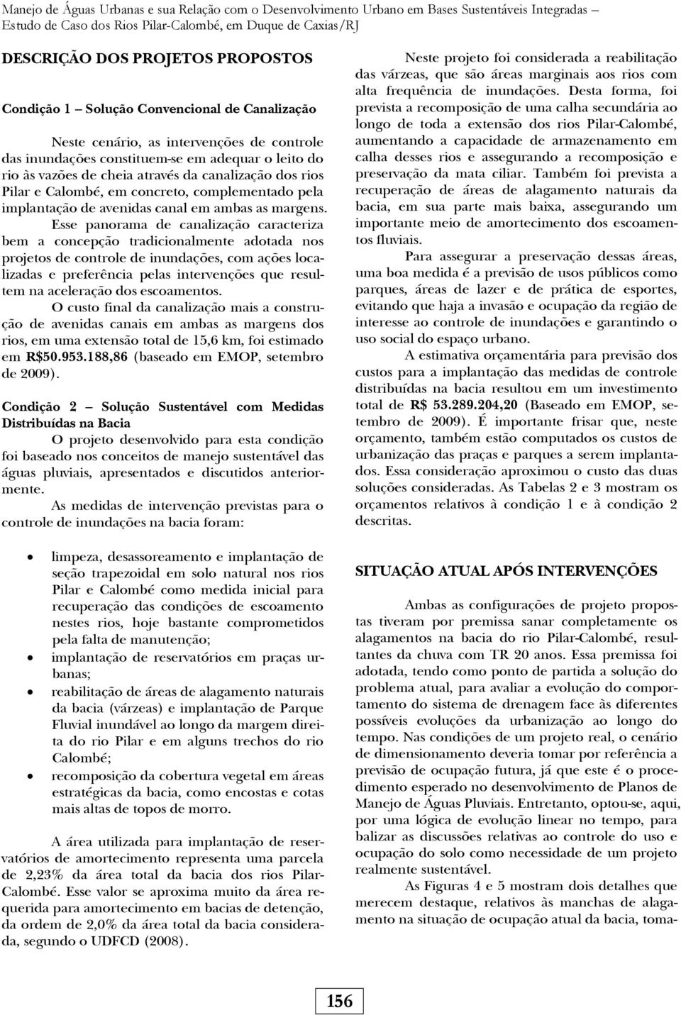 Pilar e Calombé, em concreto, complementado pela implantação de avenidas canal em ambas as margens.