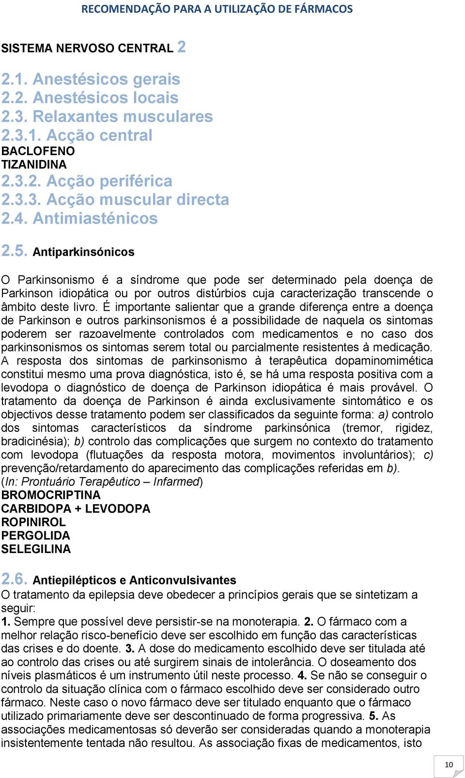 Antiparkinsónicos O Parkinsonismo é a síndrome que pode ser determinado pela doença de Parkinson idiopática ou por outros distúrbios cuja caracterização transcende o âmbito deste livro.