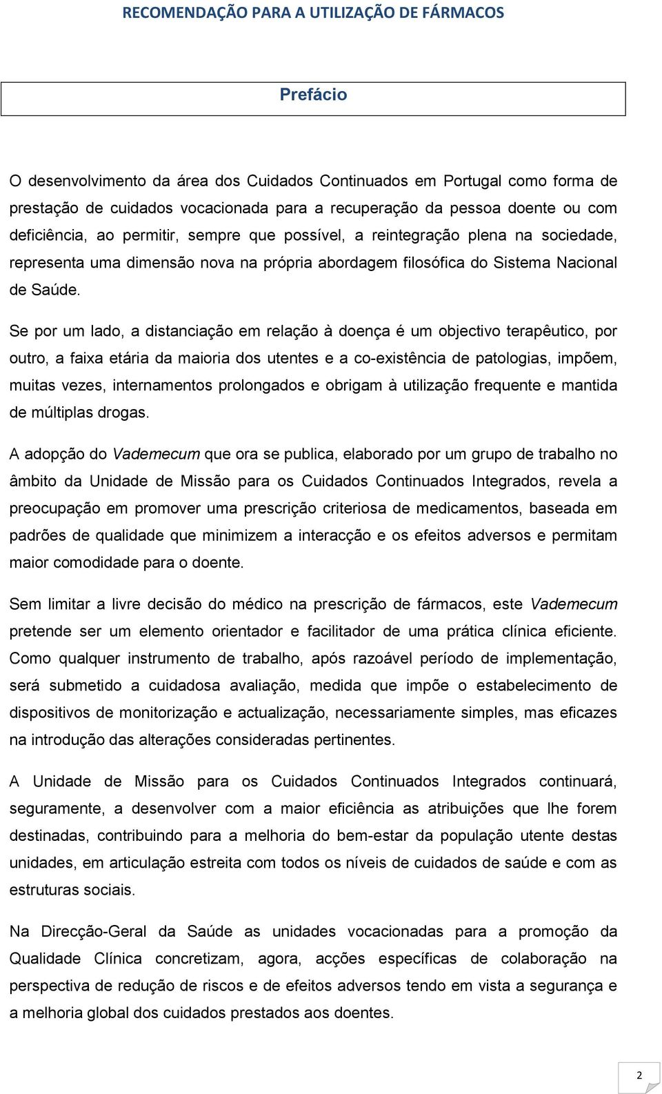 Se por um lado, a distanciação em relação à doença é um objectivo terapêutico, por outro, a faixa etária da maioria dos utentes e a co-existência de patologias, impõem, muitas vezes, internamentos