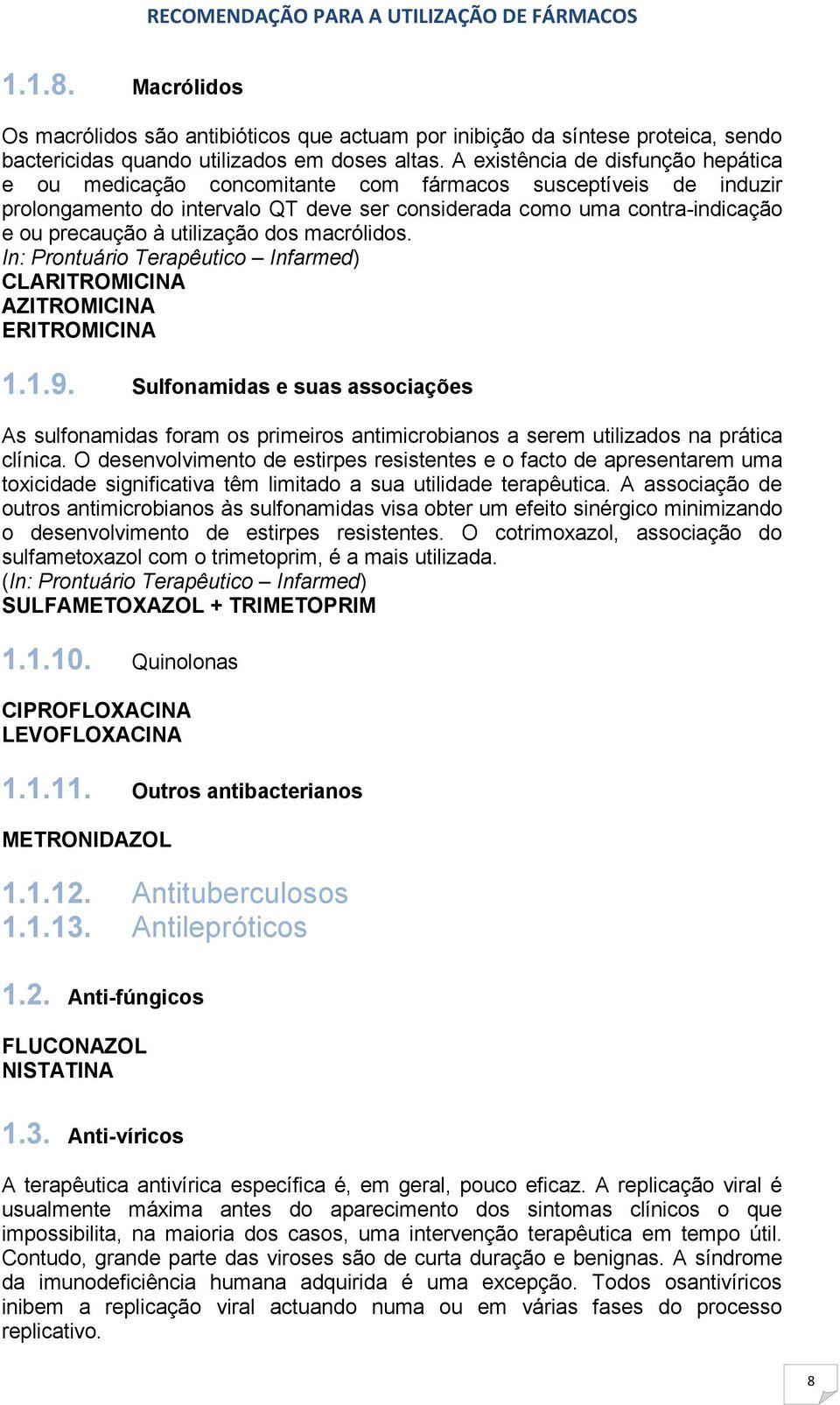 utilização dos macrólidos. In: Prontuário Terapêutico Infarmed) CLARITROMICINA AZITROMICINA ERITROMICINA 1.1.9.