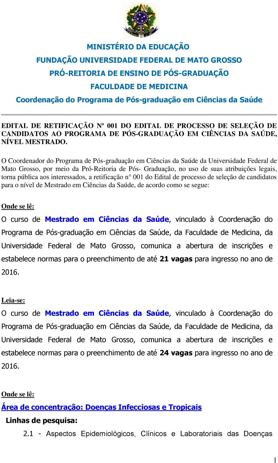 O Coordenador do Programa de Pós-graduação em Ciências da Saúde da Universidade Federal de Mato Grosso, por meio da Pró-Reitoria de Pós- Graduação, no uso de suas atribuições legais, torna pública