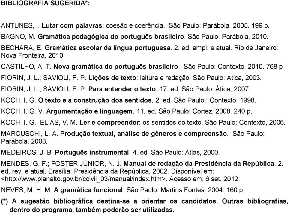 768 p FIORIN, J. L.; SAVIOLI, F. P. Lições de texto: leitura e redação. São Paulo: Ática, 2003. FIORIN, J. L.; SAVIOLI, F. P. Para entender o texto. 17. ed. São Paulo: Ática, 2007. KOCH, I. G.