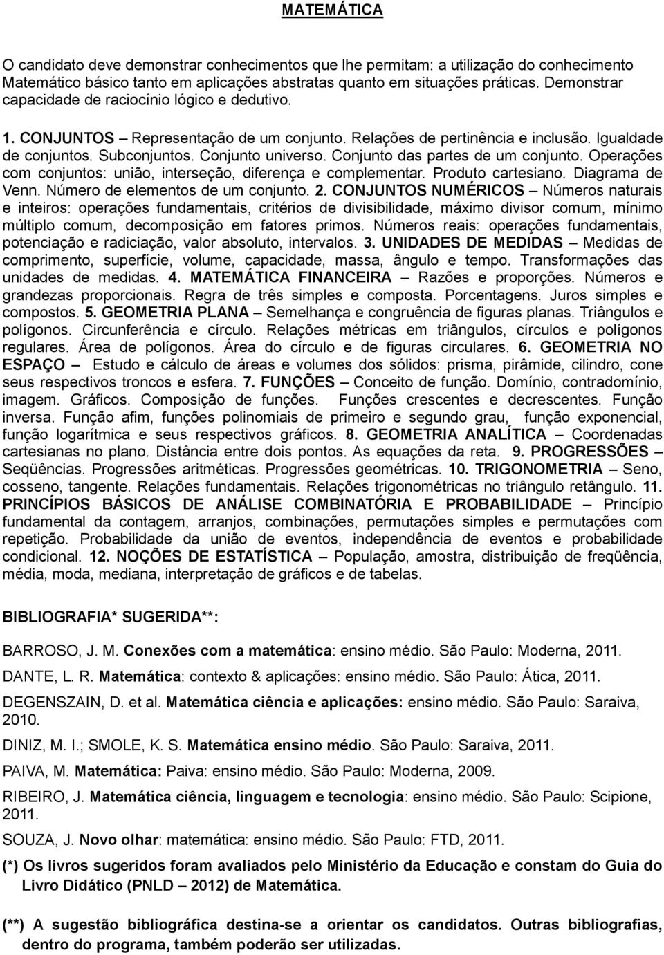 Conjunto das partes de um conjunto. Operações com conjuntos: união, interseção, diferença e complementar. Produto cartesiano. Diagrama de Venn. Número de elementos de um conjunto. 2.