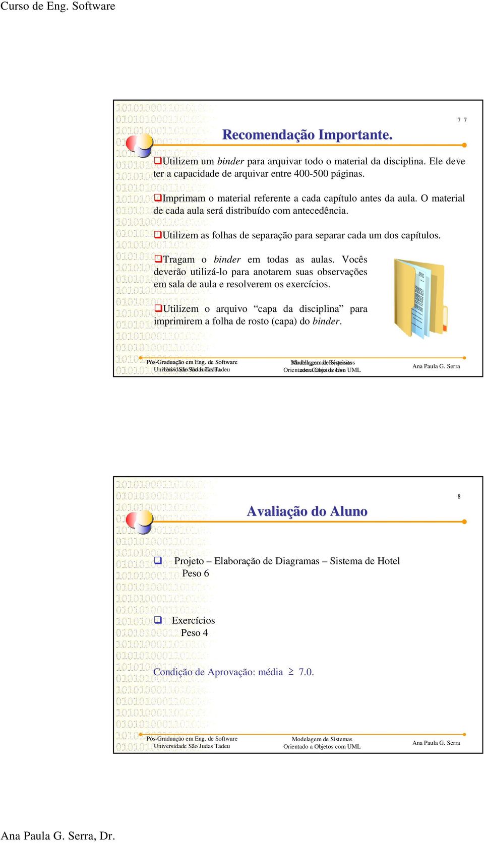 Tragam o binder em todas as aulas. Vocês deverão utilizá-lo para anotarem suas observações em sala de aula e resolverem os exercícios.