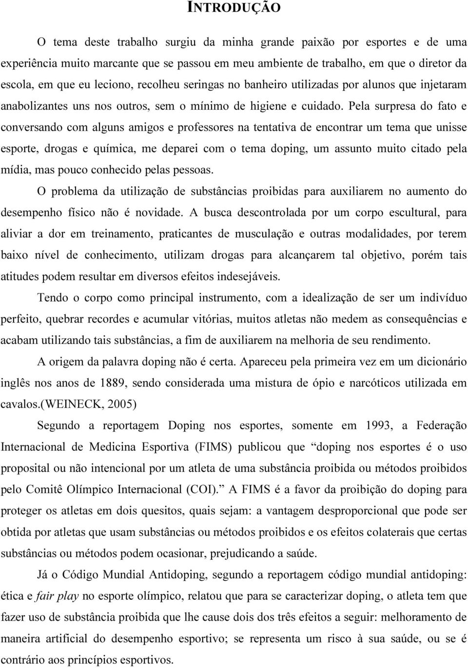 Pela surpresa do fato e conversando com alguns amigos e professores na tentativa de encontrar um tema que unisse esporte, drogas e química, me deparei com o tema doping, um assunto muito citado pela