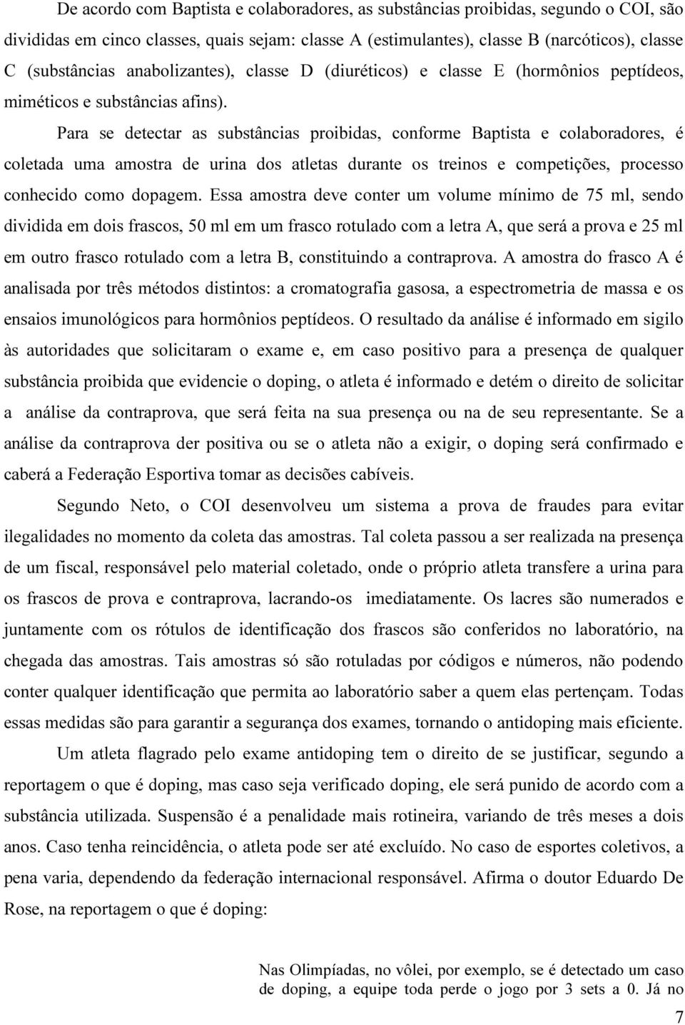 Para se detectar as substâncias proibidas, conforme Baptista e colaboradores, é coletada uma amostra de urina dos atletas durante os treinos e competições, processo conhecido como dopagem.