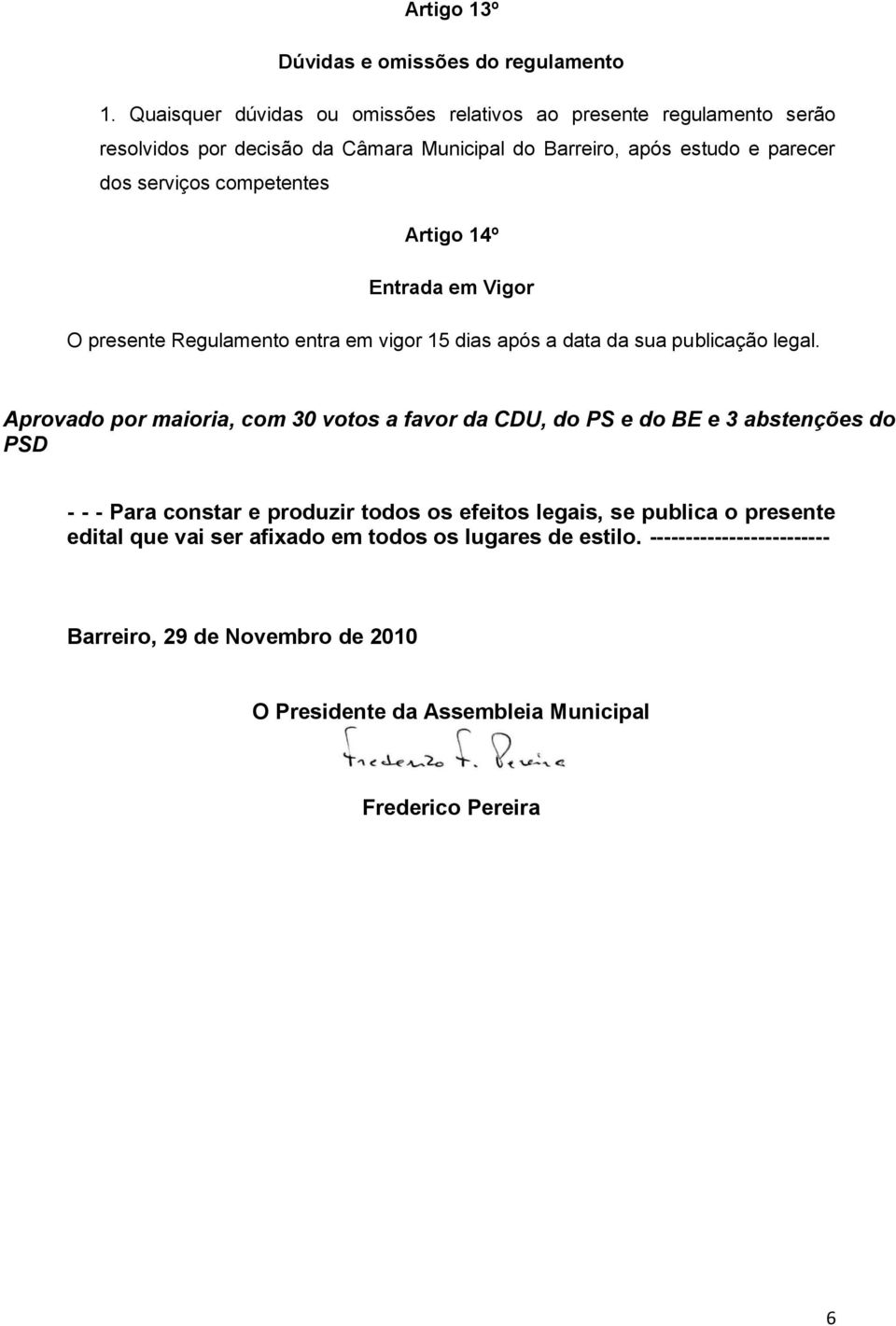 competentes Artigo 14º Entrada em Vigor O presente Regulamento entra em vigor 15 dias após a data da sua publicação legal.