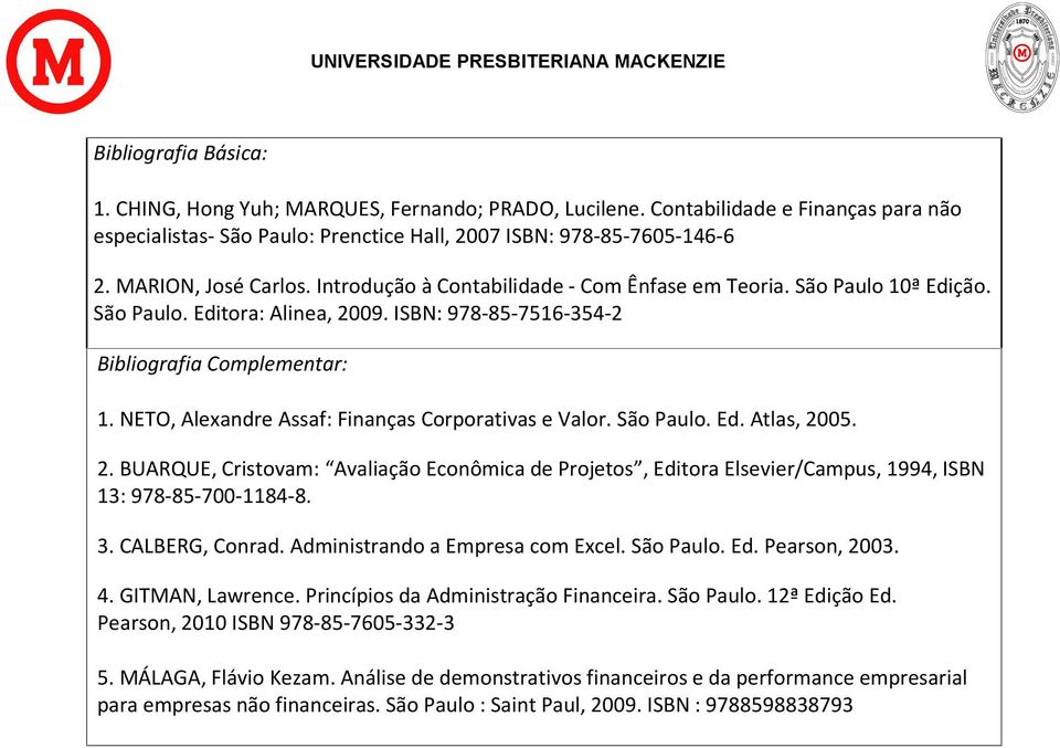 NETO, Alexandre Assaf: Finanças Corporativas e Valor. São Paulo. Ed. Atlas, 2005. 2. BUARQUE, Cristovam: Avaliação Econômica de Projetos, Editora Elsevier/Campus, 1994, ISBN 13: 978-85-700-1184-8. 3.