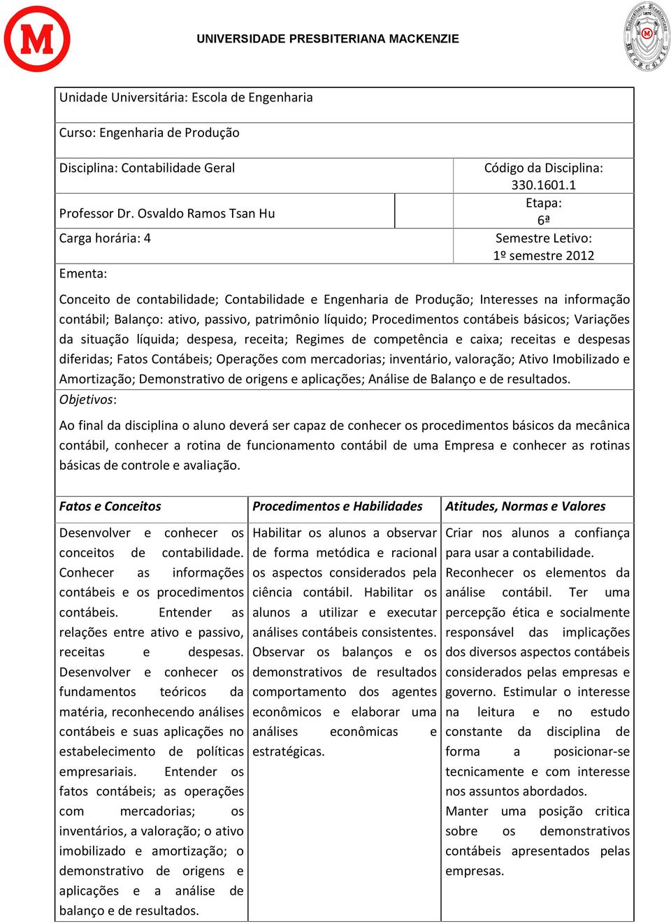 Procedimentos contábeis básicos; Variações da situação líquida; despesa, receita; Regimes de competência e caixa; receitas e despesas diferidas; Fatos Contábeis; Operações com mercadorias;