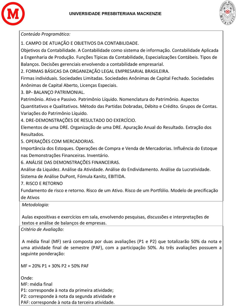 FORMAS BÁSICAS DA ORGANIZAÇÃO LEGAL EMPRESARIAL BRASILEIRA. Firmas individuais. Sociedades Limitadas. Sociedades Anônimas de Capital Fechado. Sociedades Anônimas de Capital Aberto, Licenças Especiais.