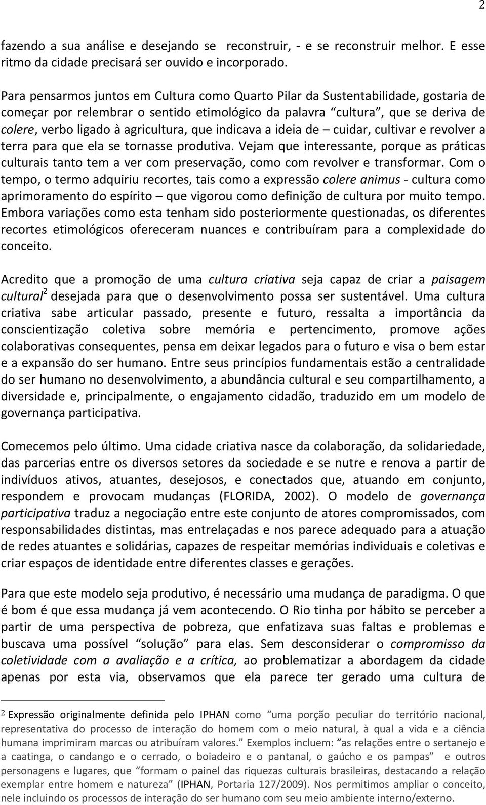 agricultura, que indicava a ideia de cuidar, cultivar e revolver a terra para que ela se tornasse produtiva.