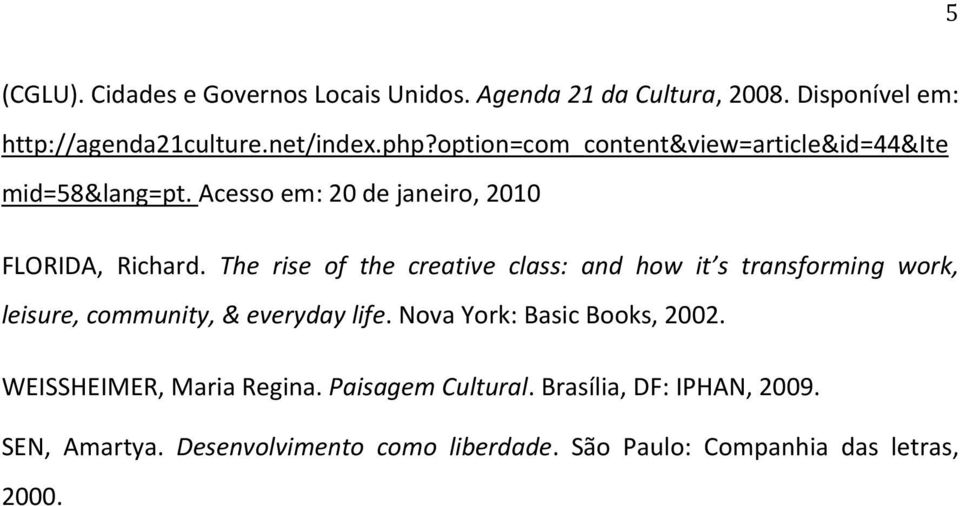 The rise of the creative class: and how it s transforming work, leisure, community, & everyday life. Nova York: Basic Books, 2002.