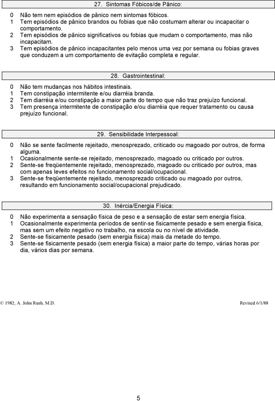 3 Tem episódios de pânico incapacitantes pelo menos uma vez por semana ou fobias graves que conduzem a um comportamento de evitação completa e regular. 28.