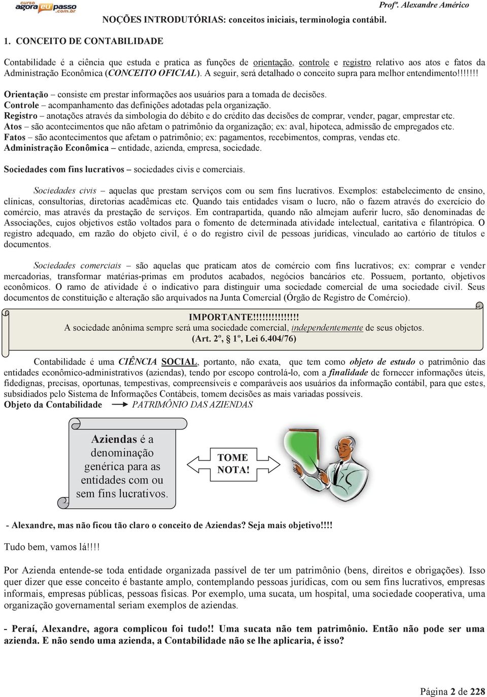 A seguir, será detalhado o conceito supra para melhor entendimento!!!!!!! Orientação consiste em prestar informações aos usuários para a tomada de decisões.