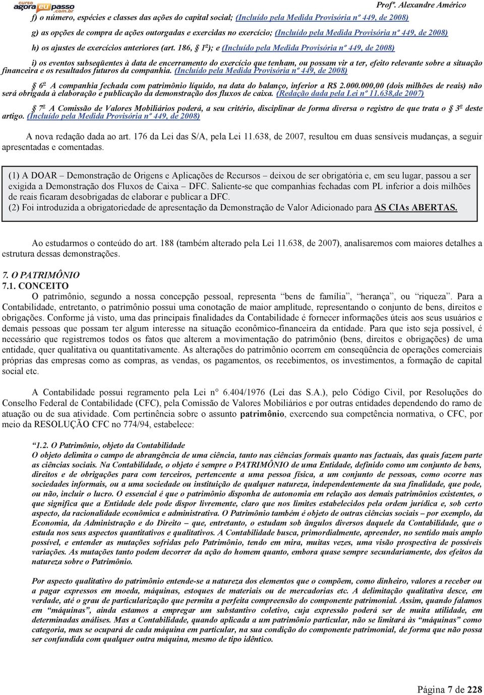 186, 1 o ); e (Incluído pela Medida Provisória nº 449, de 2008) i) os eventos subseqüentes à data de encerramento do exercício que tenham, ou possam vir a ter, efeito relevante sobre a situação