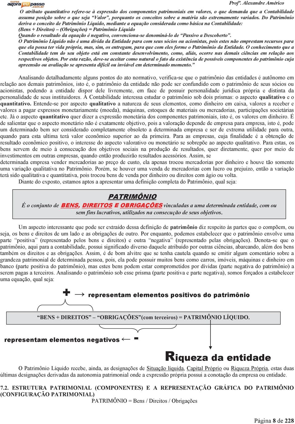 Do Patrimônio deriva o conceito de Patrimônio Líquido, mediante a equação considerada como básica na Contabilidade: (Bens + Direitos) (Obrigações) = Patrimônio Líquido Quando o resultado da equação é