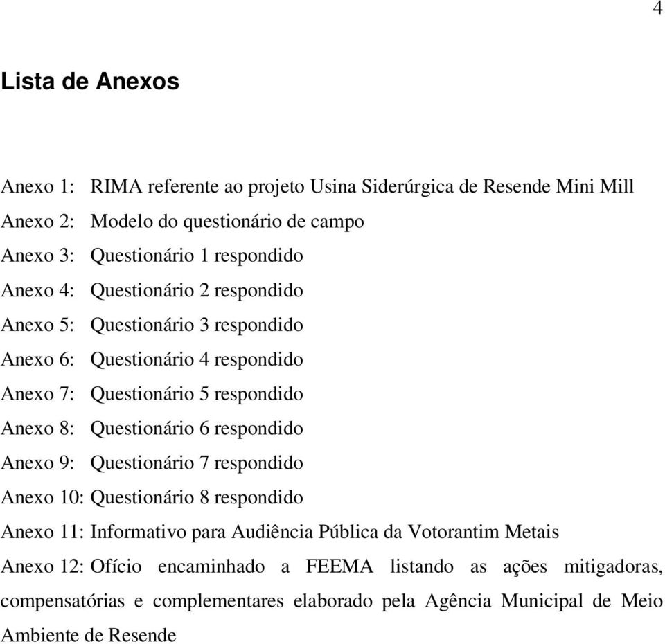 Questionário 6 respondido Anexo 9: Questionário 7 respondido Anexo 10: Questionário 8 respondido Anexo 11: Informativo para Audiência Pública da Votorantim