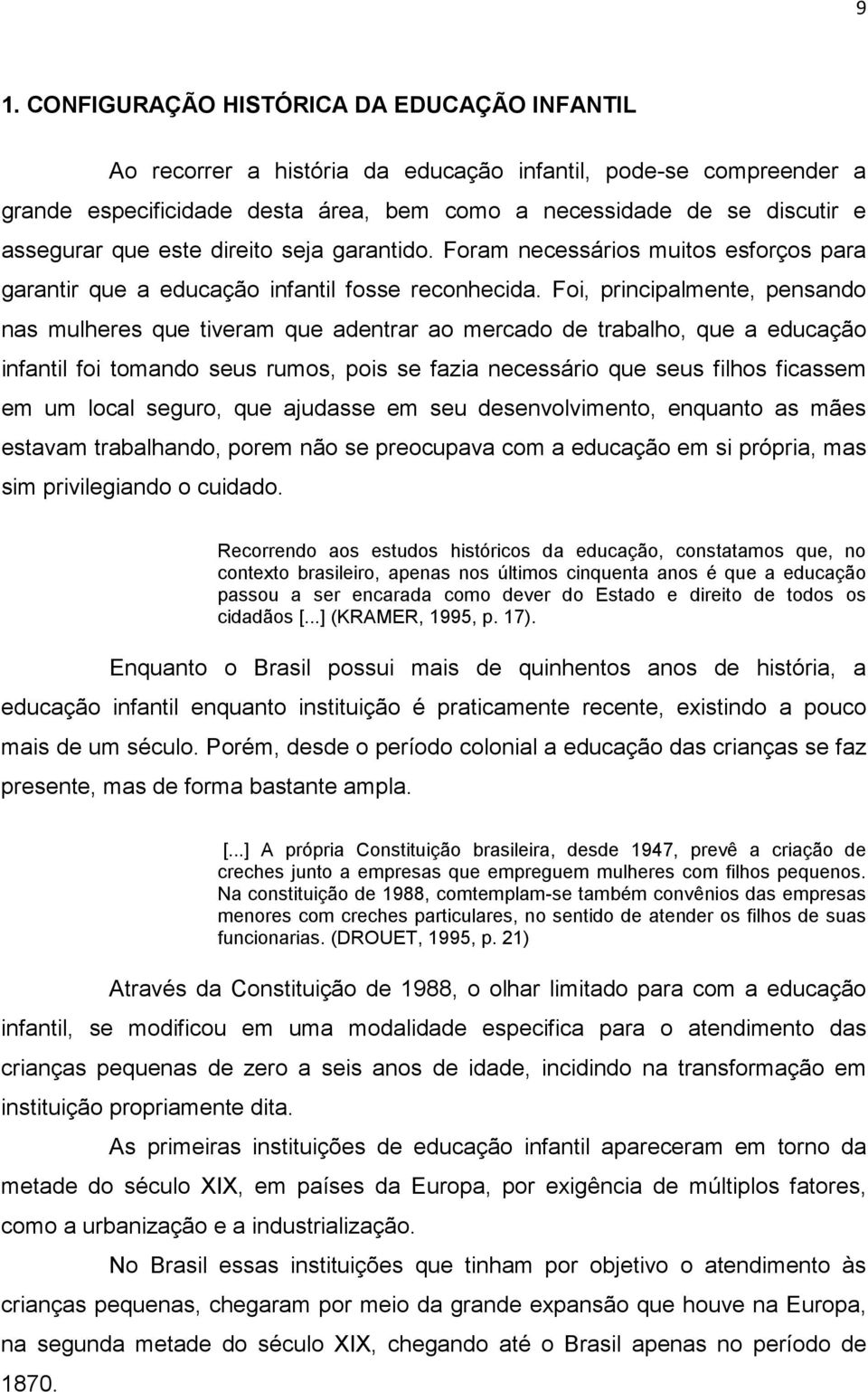 Foi, principalmente, pensando nas mulheres que tiveram que adentrar ao mercado de trabalho, que a educação infantil foi tomando seus rumos, pois se fazia necessário que seus filhos ficassem em um