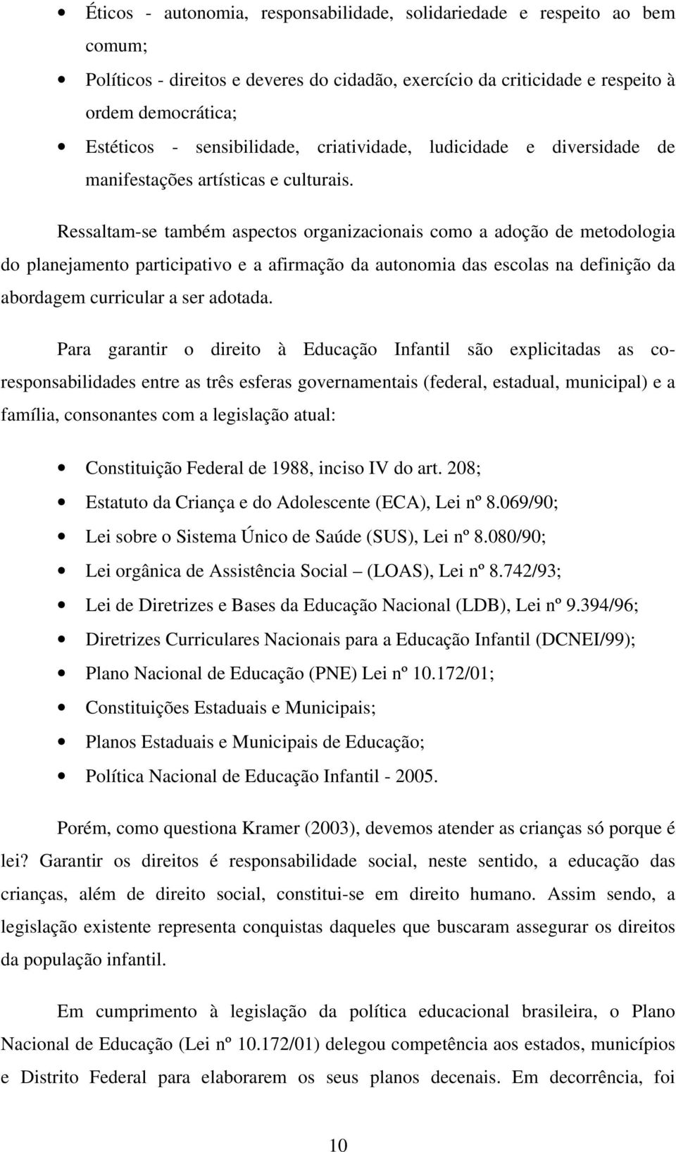 Ressaltam-se também aspectos organizacionais como a adoção de metodologia do planejamento participativo e a afirmação da autonomia das escolas na definição da abordagem curricular a ser adotada.