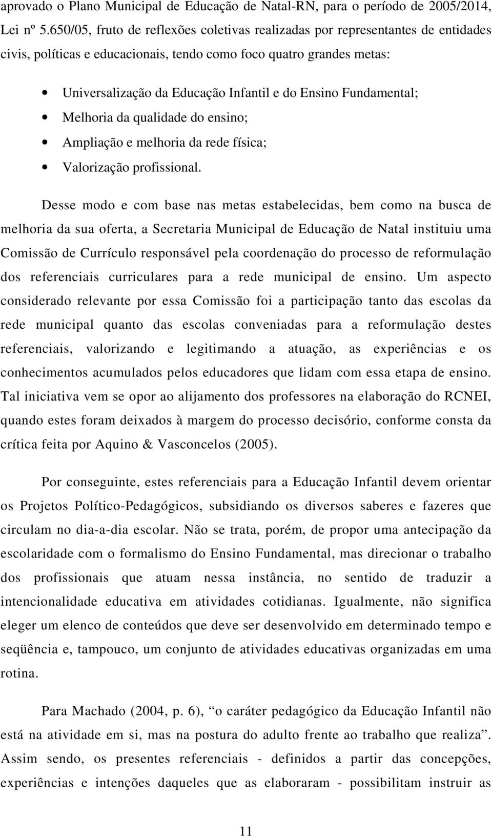 Fundamental; Melhoria da qualidade do ensino; Ampliação e melhoria da rede física; Valorização profissional.