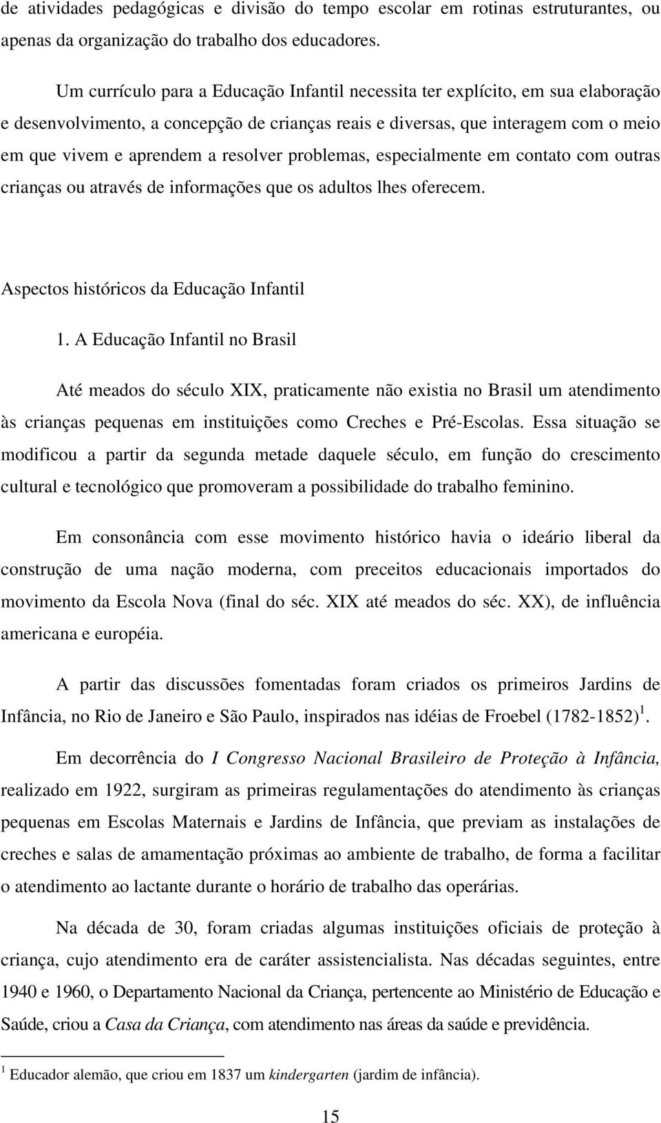 resolver problemas, especialmente em contato com outras crianças ou através de informações que os adultos lhes oferecem. Aspectos históricos da Educação Infantil 1.