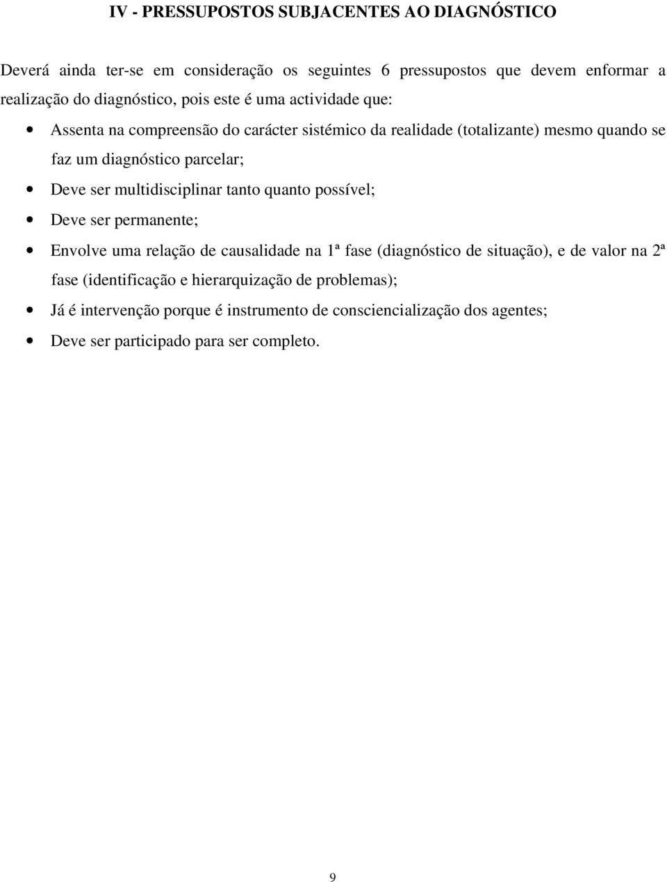 multidisciplinar tanto quanto possível; Deve ser permanente; Envolve uma relação de causalidade na 1ª fase (diagnóstico de situação), e de valor na 2ª fase