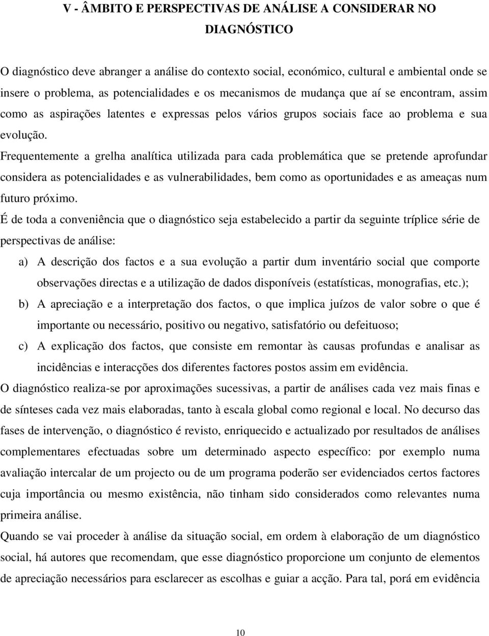 Frequentemente a grelha analítica utilizada para cada problemática que se pretende aprofundar considera as potencialidades e as vulnerabilidades, bem como as oportunidades e as ameaças num futuro